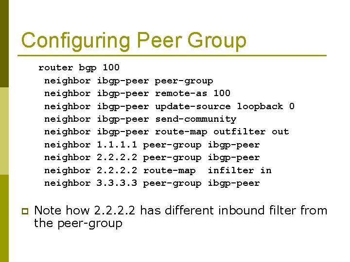 Configuring Peer Group router bgp 100 neighbor ibgp-peer-group neighbor ibgp-peer remote-as 100 neighbor ibgp-peer