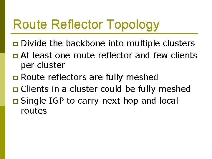 Route Reflector Topology Divide the backbone into multiple clusters p At least one route