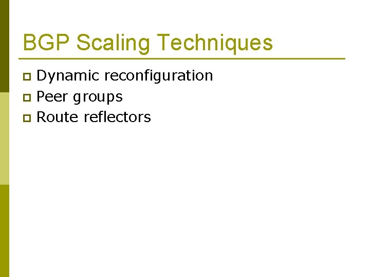 BGP Scaling Techniques Dynamic reconfiguration p Peer groups p Route reflectors p 