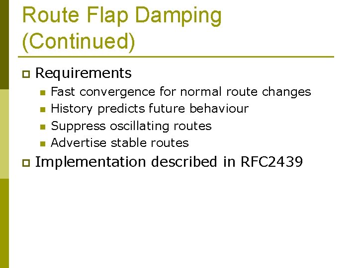 Route Flap Damping (Continued) p Requirements n n p Fast convergence for normal route