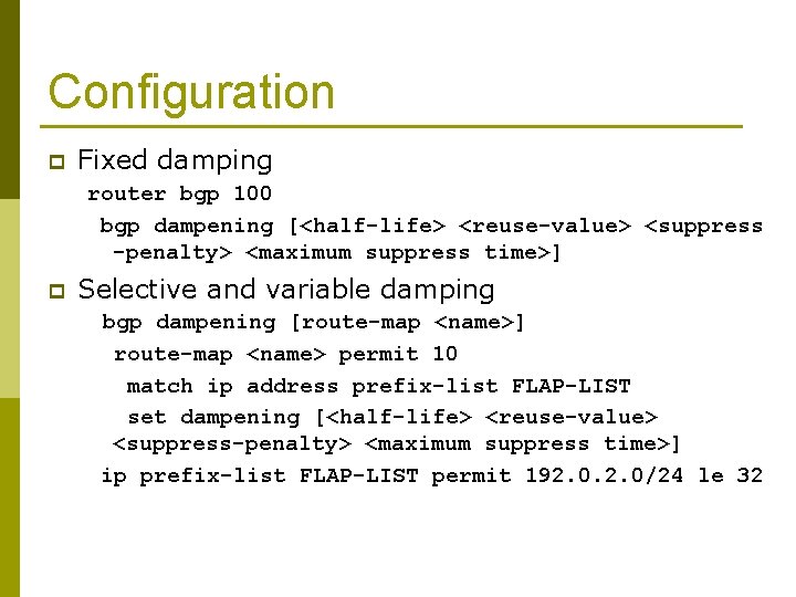 Configuration p Fixed damping router bgp 100 bgp dampening [<half-life> <reuse-value> <suppress -penalty> <maximum
