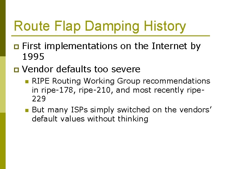 Route Flap Damping History First implementations on the Internet by 1995 p Vendor defaults