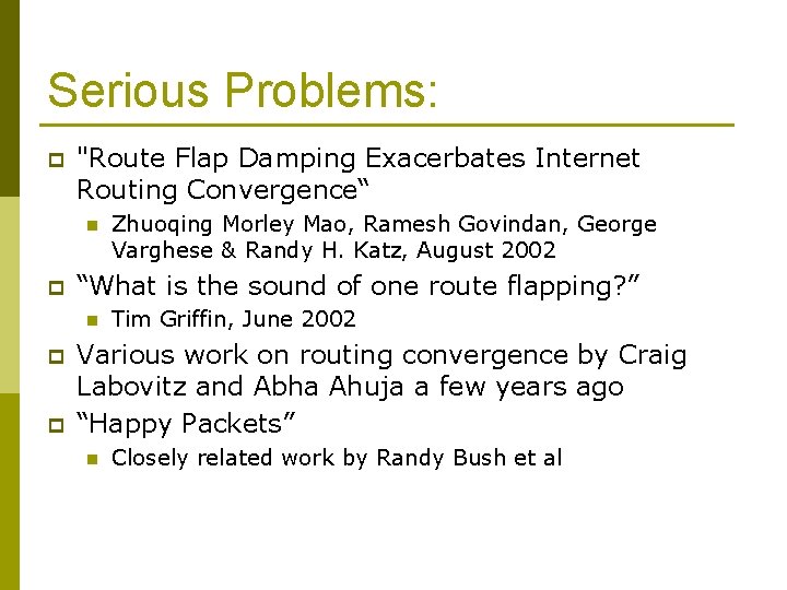 Serious Problems: p "Route Flap Damping Exacerbates Internet Routing Convergence“ n p “What is