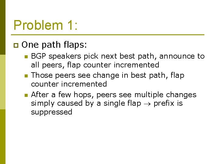 Problem 1: p One path flaps: n n n BGP speakers pick next best