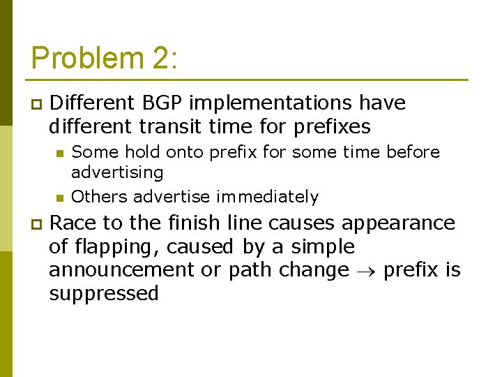 Problem 2: p Different BGP implementations have different transit time for prefixes n n