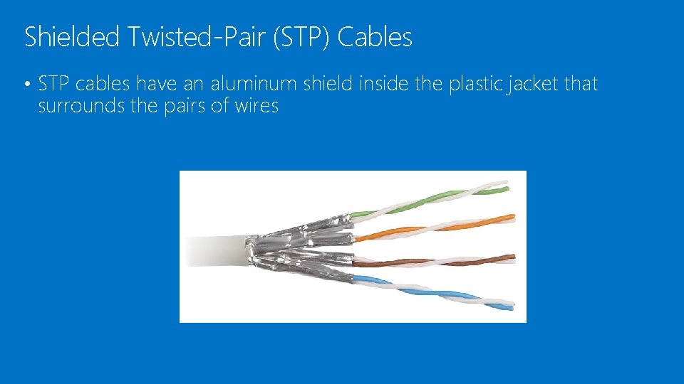 Shielded Twisted-Pair (STP) Cables • STP cables have an aluminum shield inside the plastic