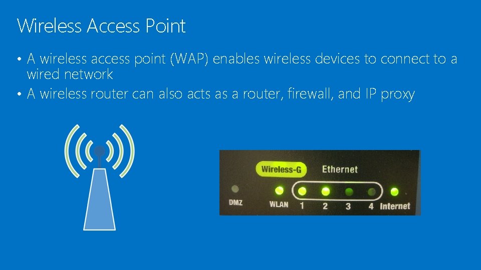 Wireless Access Point • A wireless access point (WAP) enables wireless devices to connect