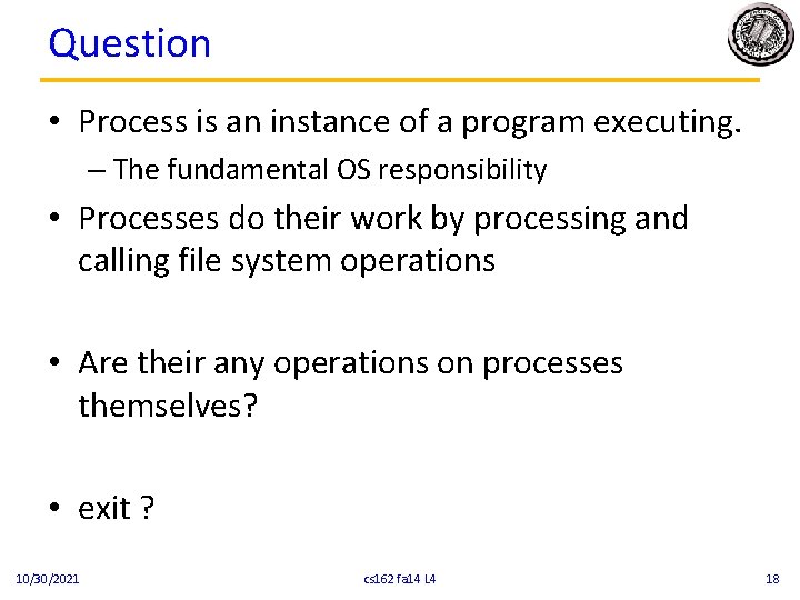 Question • Process is an instance of a program executing. – The fundamental OS