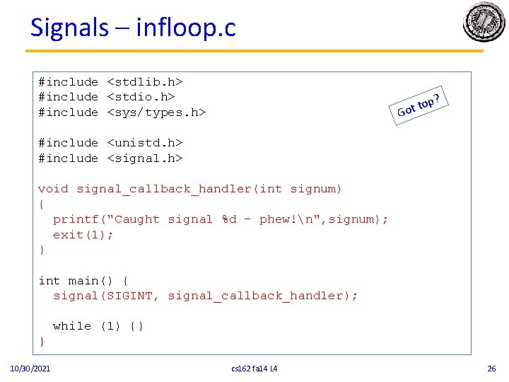 Signals – infloop. c #include <stdlib. h> #include <stdio. h> #include <sys/types. h> p?