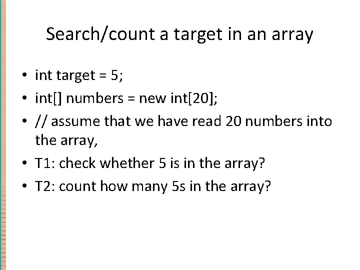 Search/count a target in an array • int target = 5; • int[] numbers