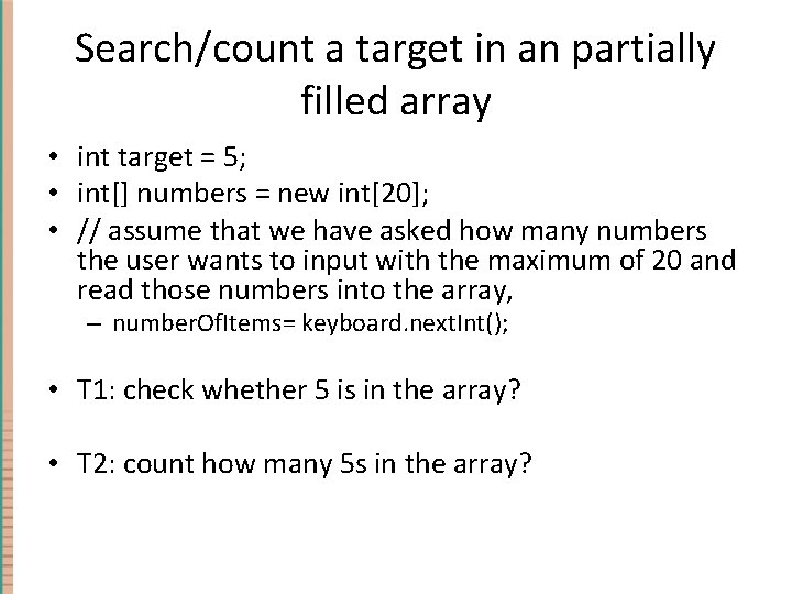 Search/count a target in an partially filled array • int target = 5; • Search/count a target in an partially filled array • int target = 5; •