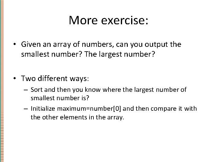 More exercise: • Given an array of numbers, can you output the smallest number? More exercise: • Given an array of numbers, can you output the smallest number?