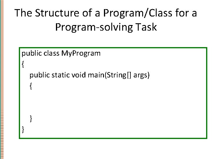 The Structure of a Program/Class for a Program-solving Task public class My. Program { The Structure of a Program/Class for a Program-solving Task public class My. Program {