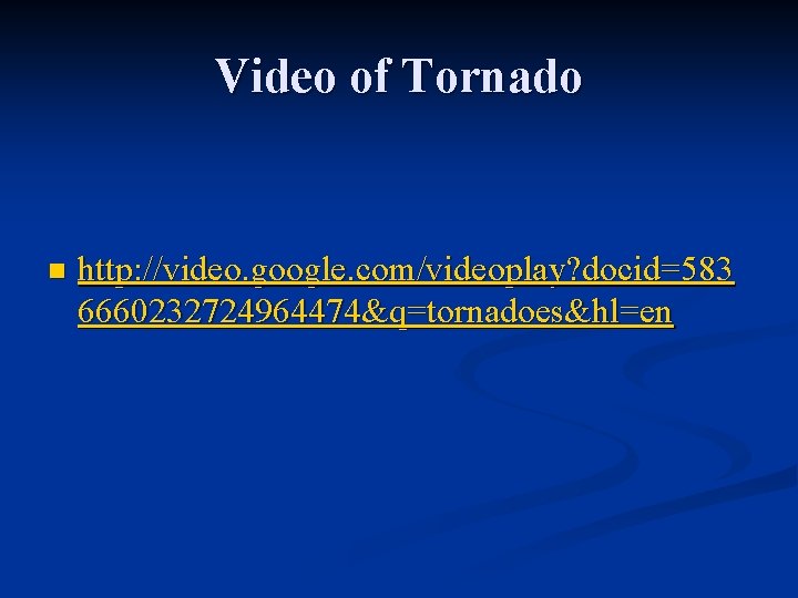 Video of Tornado n http: //video. google. com/videoplay? docid=583 6660232724964474&q=tornadoes&hl=en 