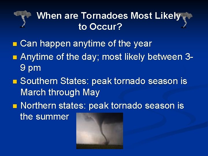 When are Tornadoes Most Likely to Occur? Can happen anytime of the year n