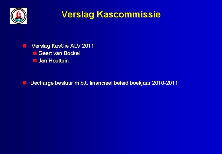 Verslag Kascommissie Verslag Kas. Cie ALV 2011: Geert van Bockel Jan Houttuin Decharge bestuur