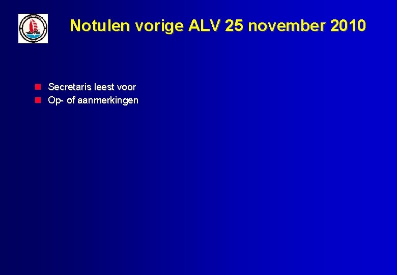 Notulen vorige ALV 25 november 2010 Secretaris leest voor Op- of aanmerkingen 