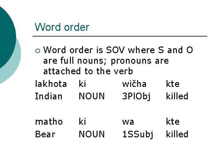 Word order is SOV where S and O are full nouns; pronouns are attached