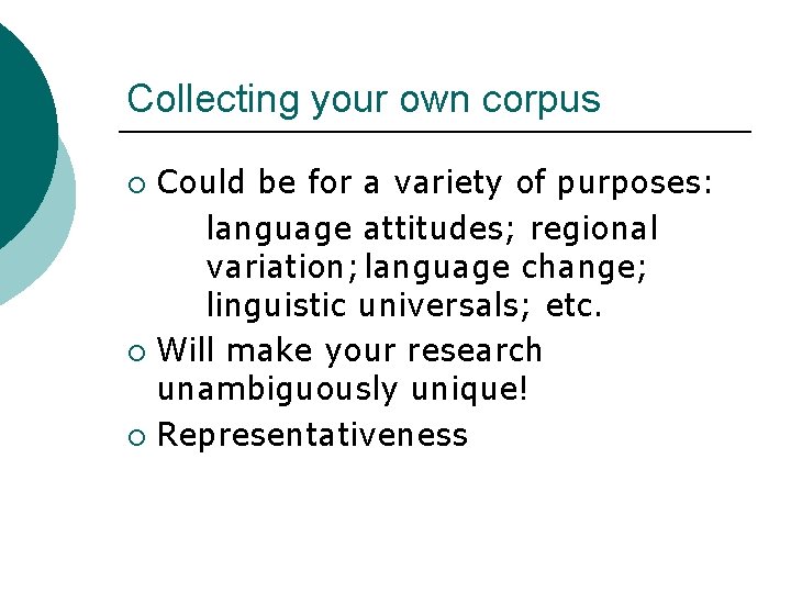 Collecting your own corpus Could be for a variety of purposes: language attitudes; regional
