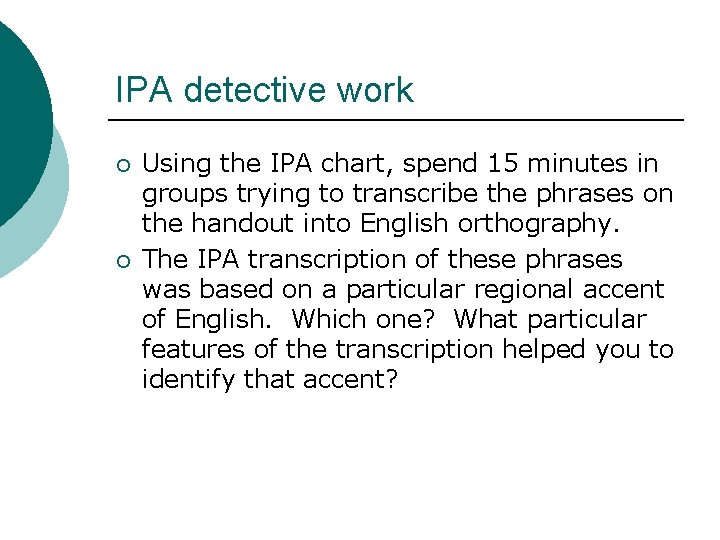 IPA detective work ¡ ¡ Using the IPA chart, spend 15 minutes in groups