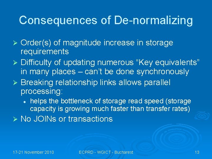 Consequences of De-normalizing Order(s) of magnitude increase in storage requirements Ø Difficulty of updating