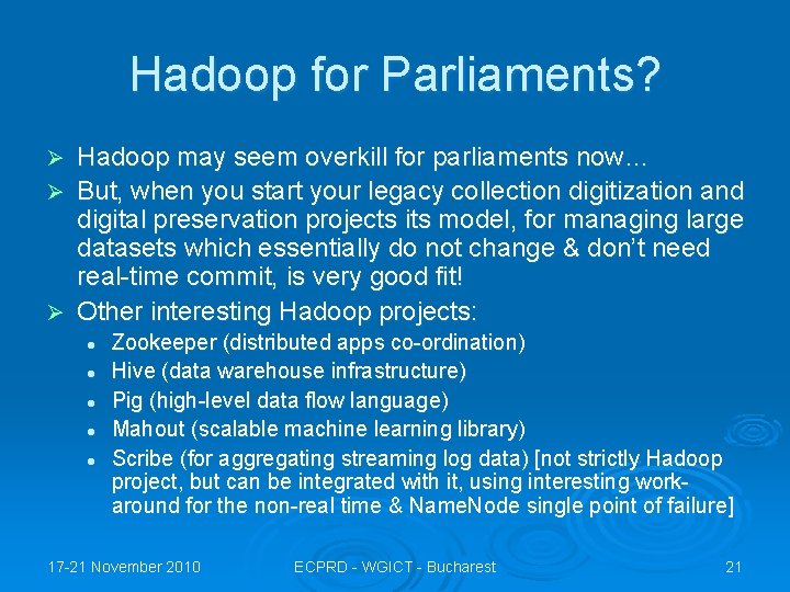 Hadoop for Parliaments? Hadoop may seem overkill for parliaments now… Ø But, when you
