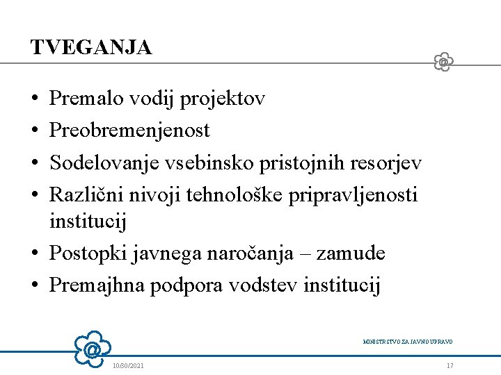 TVEGANJA • • Premalo vodij projektov Preobremenjenost Sodelovanje vsebinsko pristojnih resorjev Različni nivoji tehnološke