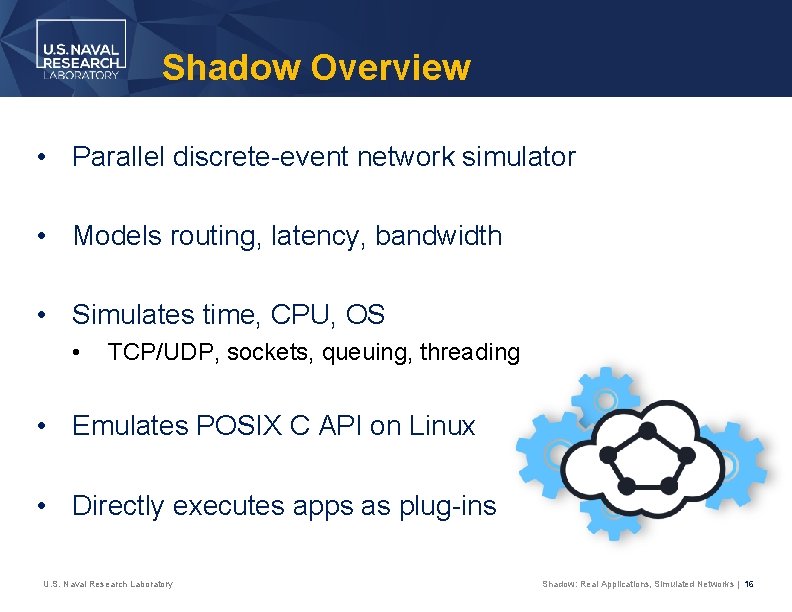 Shadow Overview • Parallel discrete-event network simulator • Models routing, latency, bandwidth • Simulates