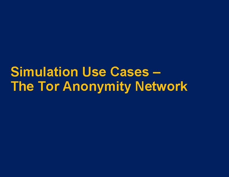 Simulation Use Cases – The Tor Anonymity Network 