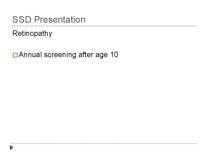 SSD Presentation Retinopathy � Annual screening after age 10 