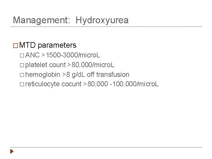 Management: Hydroxyurea � MTD parameters � ANC >1500 -3000/micro. L � platelet count >80,
