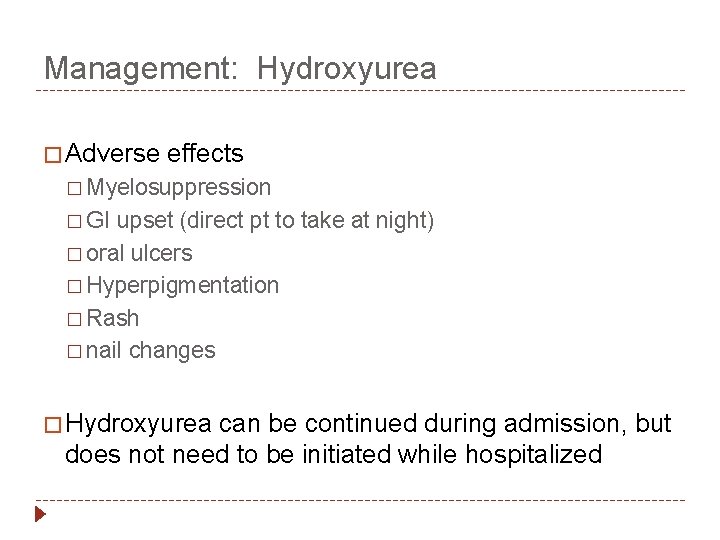 Management: Hydroxyurea � Adverse effects � Myelosuppression � GI upset (direct pt to take