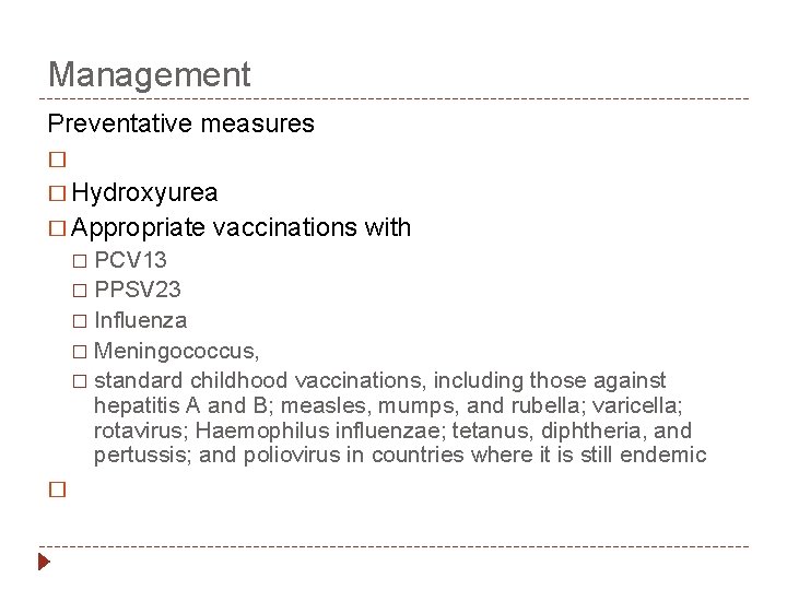 Management Preventative measures � � Hydroxyurea � Appropriate vaccinations with PCV 13 � PPSV