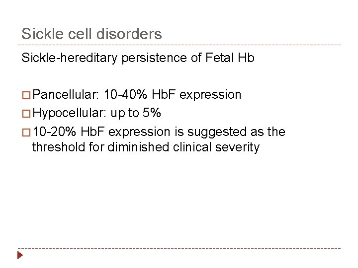 Sickle cell disorders Sickle-hereditary persistence of Fetal Hb � Pancellular: 10 -40% Hb. F