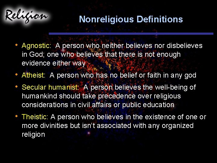 Nonreligious Definitions • Agnostic: A person who neither believes nor disbelieves in God; one