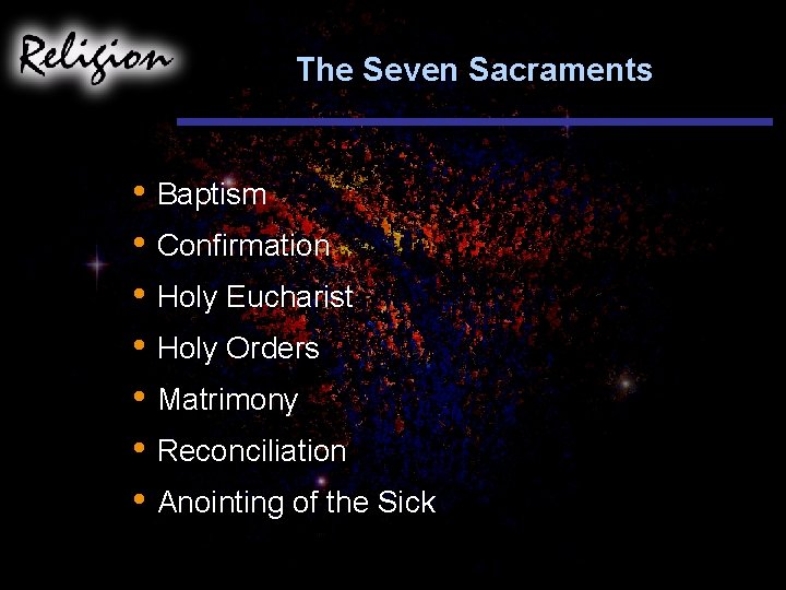 The Seven Sacraments • Baptism • Confirmation • Holy Eucharist • Holy Orders •