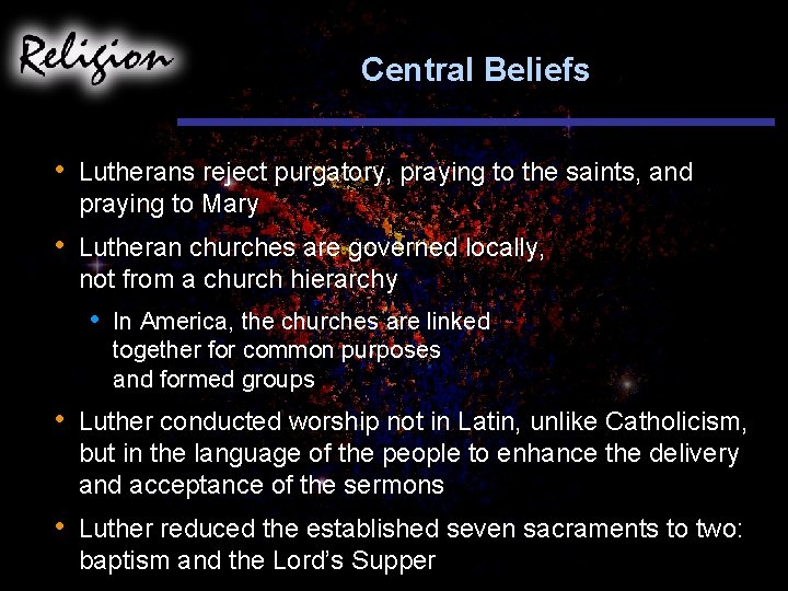 Central Beliefs • Lutherans reject purgatory, praying to the saints, and praying to Mary