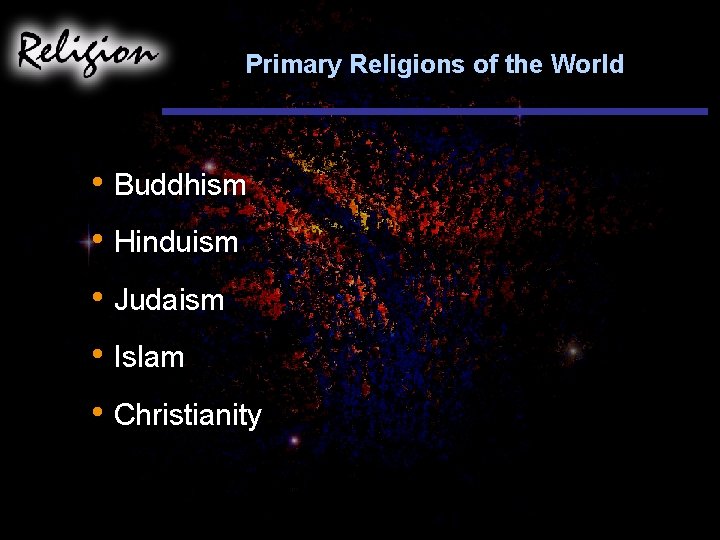 Primary Religions of the World • Buddhism • Hinduism • Judaism • Islam •