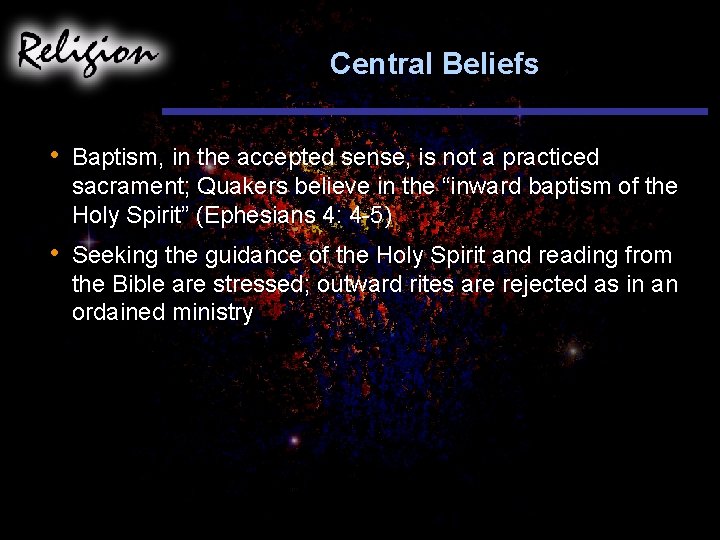 Central Beliefs • Baptism, in the accepted sense, is not a practiced sacrament; Quakers