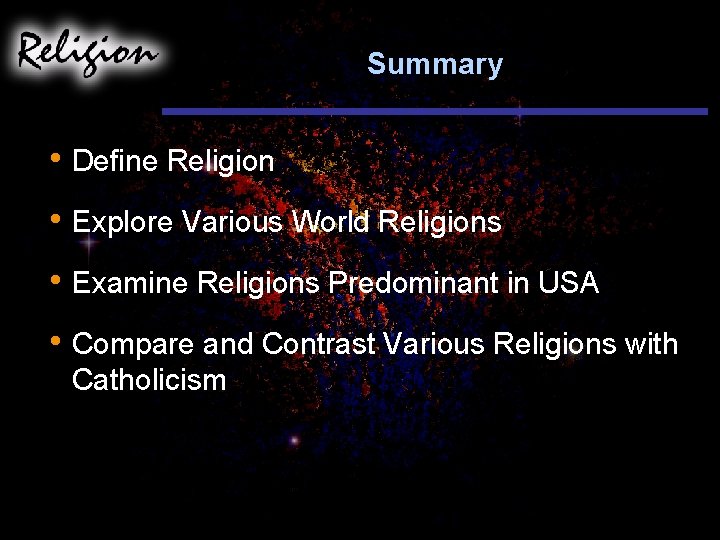 Summary • Define Religion • Explore Various World Religions • Examine Religions Predominant in