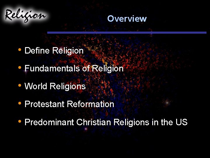 Overview • Define Religion • Fundamentals of Religion • World Religions • Protestant Reformation