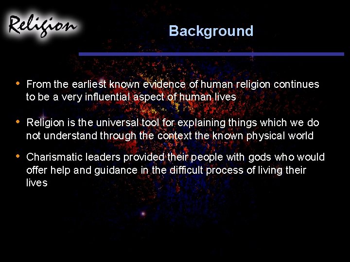 Background • From the earliest known evidence of human religion continues to be a