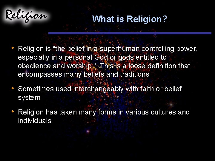 What is Religion? • Religion is “the belief in a superhuman controlling power, especially