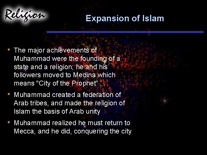 Expansion of Islam • The major achievements of Muhammad were the founding of a