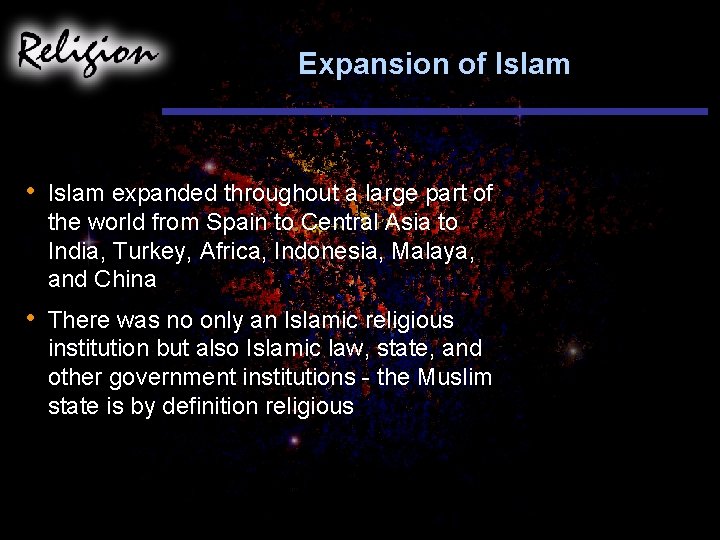 Expansion of Islam • Islam expanded throughout a large part of the world from