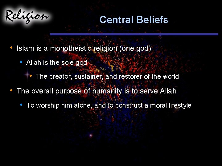 Central Beliefs • Islam is a monotheistic religion (one god) • Allah is the