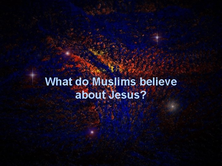 What do Muslims believe about Jesus? 