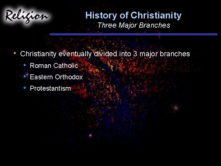 History of Christianity Three Major Branches • Christianity eventually divided into 3 major branches