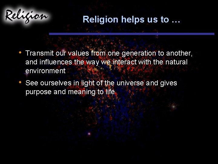 Religion helps us to … • Transmit our values from one generation to another,