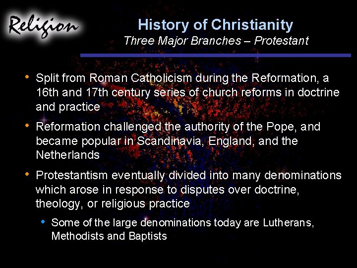 History of Christianity Three Major Branches – Protestant • Split from Roman Catholicism during